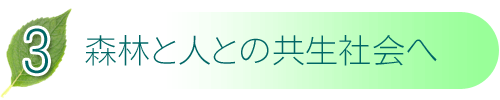 3 森林と人との共生社会へ